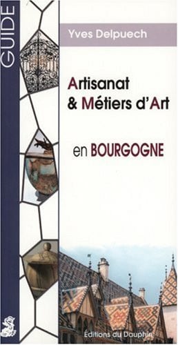 GUIDE ARTISANAT & METIERS D ART EN BOURGOGNE, de DELPUECH YVES | portada del libro