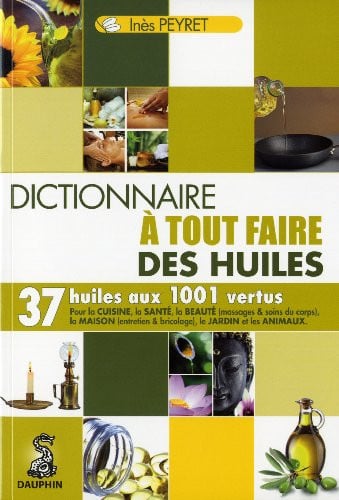LE DICTIONNAIRE A TOUT FAIRE DES HUILES, de PEYRET INES | portada del libro
