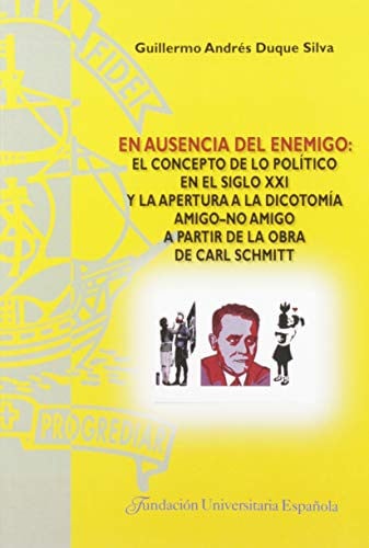 En ausencia del enemigo: el concepto de lo político en el siglo XXI y la apertura a la dicotomía ami, de Duque Silva | portad