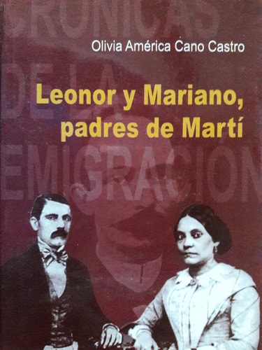 LEONOR Y MARIANO, PADRES DE MARTI, de Olivia América Cano Castro | portada del libro