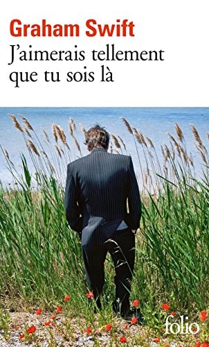 J'AIMERAIS TELLEMENT QUE TU SOIS LA, de Graham Swift | portada del libro