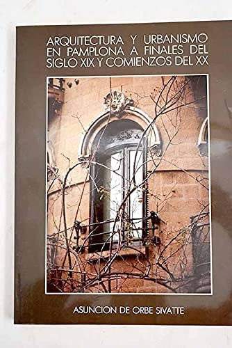 Arquitectura y urbanismo en Pamplona a finales del siglo XIX y comienzos del XX, de DE ORBE SIVATTE | portada del libro