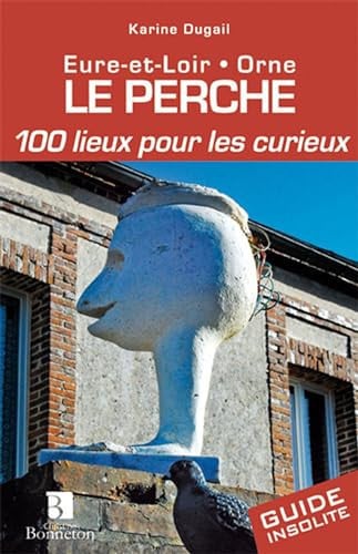 PERCHE 100 LIEUX POUR LES CURIEUX, de DUGAIL K | portada del libro