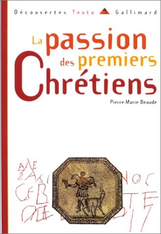 LA PASSION DES PREMIERS CHRETIENS, de Beaude Pierre-Marie | portada del libro