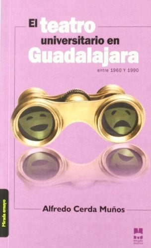 TEATRO UNIVERSITARIO EN GUADALAJARA ENTRE 1960 Y 1990, EL, de ALFREDO CERDA MUÑOS | portada del libro