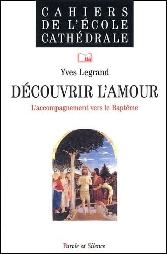 DECOUVRIR L'AMOUR L'ACCOMPAGNEMENT VERS LE BAPTME, de Yves Legrand | portada del libro