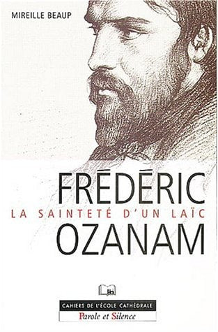 FREDERIC OZANAM LA SAINTETE D'UN LAIC, de Mireille Beaup | portada del libro