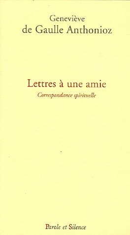 LETTRES A UNE AMIE CORRESPONDANCE SPIRITUELLE, de Geneviève de Gaulle Anthonioz | portada del libro