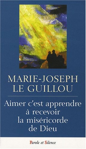 AIMER C'EST APPRENDRE A ACCUEILLIR LA MISERICORDE, de Marie-Joseph Le Guillou | portada del libro