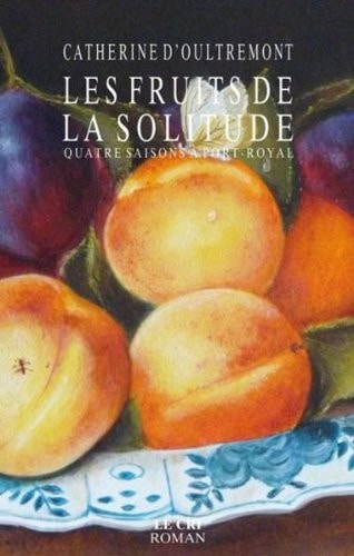 LES FRUITS DE LA SOLITUDE QUATRE SAISONS A PORT-ROYAL, de Catherine D'Oultremont | portada del libro