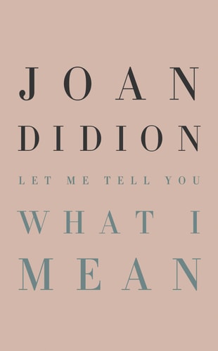 LET ME TELL YOU WHAT I MEAN, de Joan Didion | portada del libro