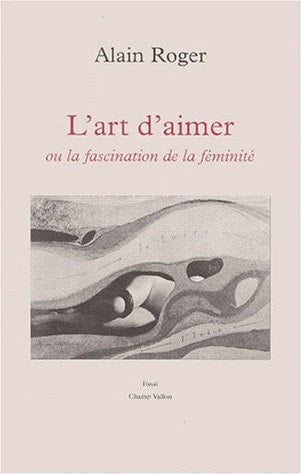 L'Art D'Aimer Ou la Fascination de la Feminite., de Alain Roger | portada del libro