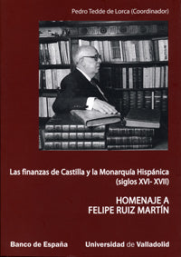 FINANZAS DE CASTILLA Y LA MONARQUÍA HISPÁNICA (S. XVI-XVII), LAS. HOMENAJE A FELIPE RUIZ MARTIN, de TEDDE DE LORCA | portada