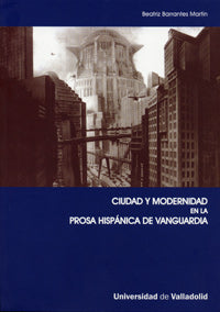 CIUDAD Y MODERNIDAD EN LA PROSA HISPÁNICA DE VANGUARDIA, de BARRANTES MARTIN | portada del libro
