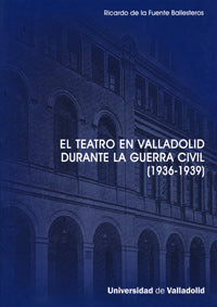 TEATRO EN VALLADOLID DURANTE LA GUERRA CIVIL (1936-1939), EL., de FUENTE BALLESTEROS | portada del libro