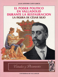 PODER POLITICO EN VALLADOLID DURANTE LA RESTAURACIÓN, EL. LA FIGURA DE CÉSAR SILIÓ, de CANO GARCIA | portada del libro