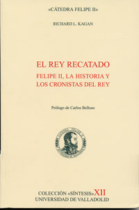 REY RECATADO, EL. FELIPE II, LA HISTORIA Y LOS CRONISTAS DEL REY, de KAGAN | portada del libro