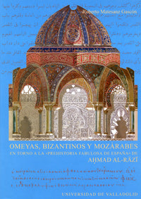 OMEYAS, BIZANTINOS Y MOZÁRABES. EN TORNO A LA "PREHISTORIA FABULOSA DE ESPAÑA" DE AHMAD AL-RAZI, de MATESANZ GASCON | portada