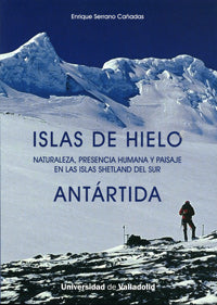 ISLAS DE HIELO. NATURALEZA, PRESENCIA HUMANA Y PAISAJE EN LAS ISLAS SHETLAND DEL SUR. ANTÁRTIDA, de SERRANO CAÑADAS | portada