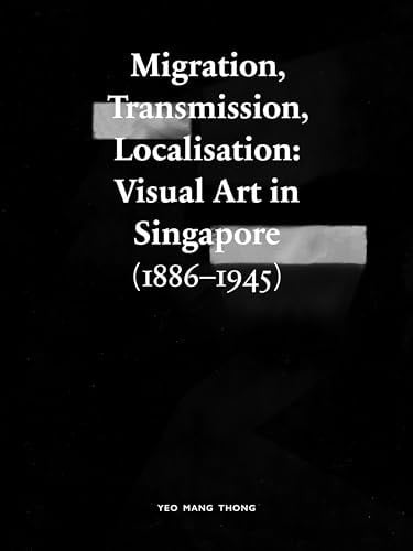 MIGRATION, TRANSMISSION, LOCALISATION: VISUAL ART IN SINGAPO, de THONG | portada del libro