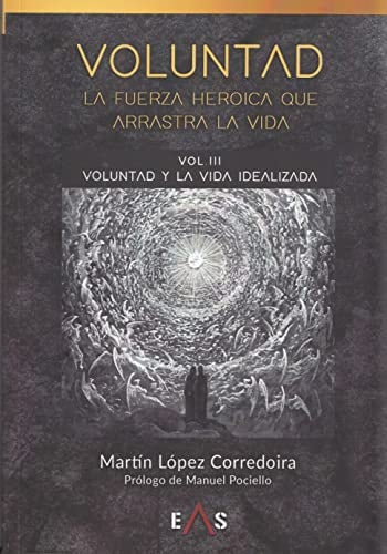 VOLUNTAD VOL.III. LA FUERZA HEROICA QUE ARRASTRA LA VIDA, de LOPEZ CORREDOIRA | portada del libro