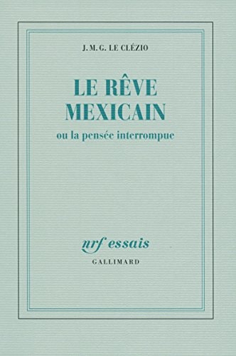 LE REVE MEXICAIN OU LA PENSEE INTERROMPUE, de Le Clézio | portada del libro
