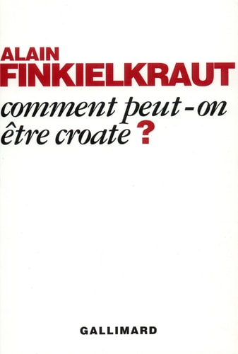 COMMENT PEUT-ON ETRE CROATE ?, de Alain Finkielkraut | portada del libro
