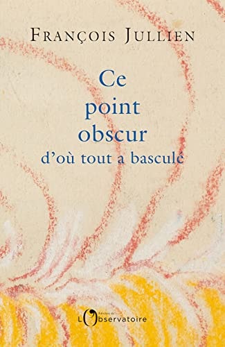 E POINT OBSCUR D'OU TOUT A BASCULE, de François Jullien | portada del libro