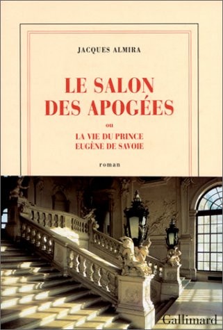 LE SALON DES APOGEES OU LA VIE DU PRINCE EUGENE DE SAVOIE, de Jacques Almira | portada del libro