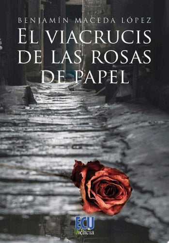 EL VIACRUCIS DE LAS ROSAS DE PAPEL, de BENJAMIN MACEDA LOPEZ | portada del libro