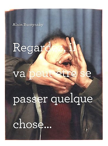REGARDEZ IL VA PEUT ETRE SE PASSER QUELQUE CHOSE, de Alain Baczynsky | portada del libro