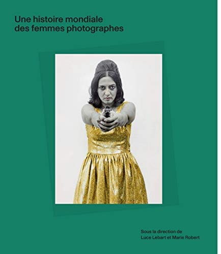 UNE HISTOIRE MONDIALE DES FEMMES PHOTOGRAPHES, de LUCE LEBART | portada del libro