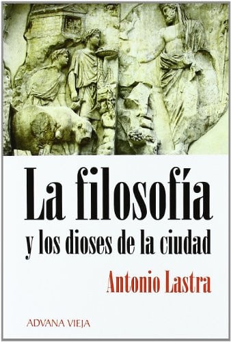 FILOSOFIA Y LOS DIOSES DE LA CIUDAD, LA, de LASTRA MELIA | portada del libro