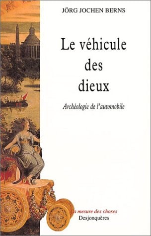 LE VEHICULE DES DIEUX, ARCHEOLOGIE DE L'AUTOMOBILE, de Jörg Jochen Berns | portada del libro