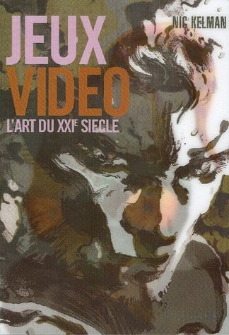 JEUX VIDEO L'ART DU VINGT ET UNIEME SIECLE, de Nic Kelman | portada del libro