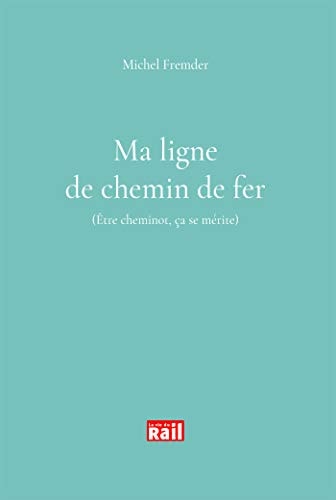 MA LIGNE DE CHEMIN DE FER ETRE CHEMINOT CA SE MERITE, de Michel Fremder | portada del libro
