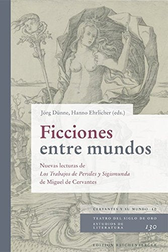 FICCIONES ENTRE MUNDOS «NUEVAS LECTURAS DE "LOS TRABAJOS DE PERSILES Y SIGISMUNDA" DE MIGUEL DE CERV, de Jörg Dünne | portada