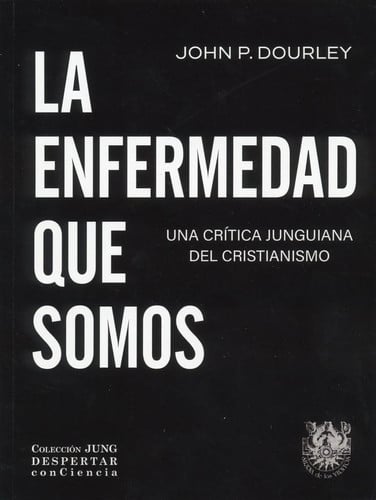 LA ENFERMEDAD QUE SOMOS- UNA CRITICA JUNGUIANA DEL CRISTIANISMO, de JOHN P. DOURLEY | portada del libro