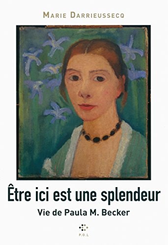 ETRE ICI EST UNE SPLENDEUR VIE DE PAULA M. BECKER, de MARIE DARRIEUSSECQ | portada del libro