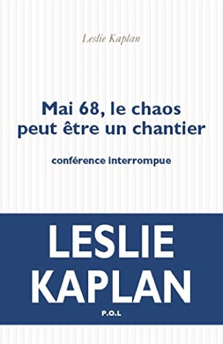 MAI 68 LE CHAOS PEUT ETRE UN CHANTIER, de Leslie Kaplan | portada del libro