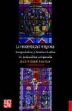 MODERNIDAD RELIGIOSA,LA EUROPA LATINA Y AMERICA LATINA, de JEAN PIERRE BASTIAN | portada del libro
