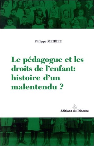 LE PEDAGOGUE ET LES DROITS DE L'ENFANT HISTOIRE D'UN MALENTE, de Philippe Meirieu | portada del libro