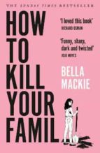 HOW TO KILL YOUR FAMILY, de Bella Mackie | portada del libro