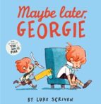MAYBE LATER, GEORGIE, de LUKE SCRIVEN | portada del libro