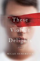 THESE VIOLENT DELIGHTS, de MICAH NEMEREVER | portada del libro
