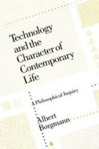 Technology and the Character of Contemporary Life, de ALBERT BORGMANN | portada del libro
