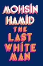 THE LAST WHITE MAN, de Mohsin Hamid | portada del libro