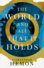 THE WORLD AND ALL THAT IT HOLDS, de Aleksandar Hemon | portada del libro