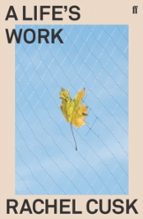 A LIFE'S WORK, de Rachel Cusk | portada del libro