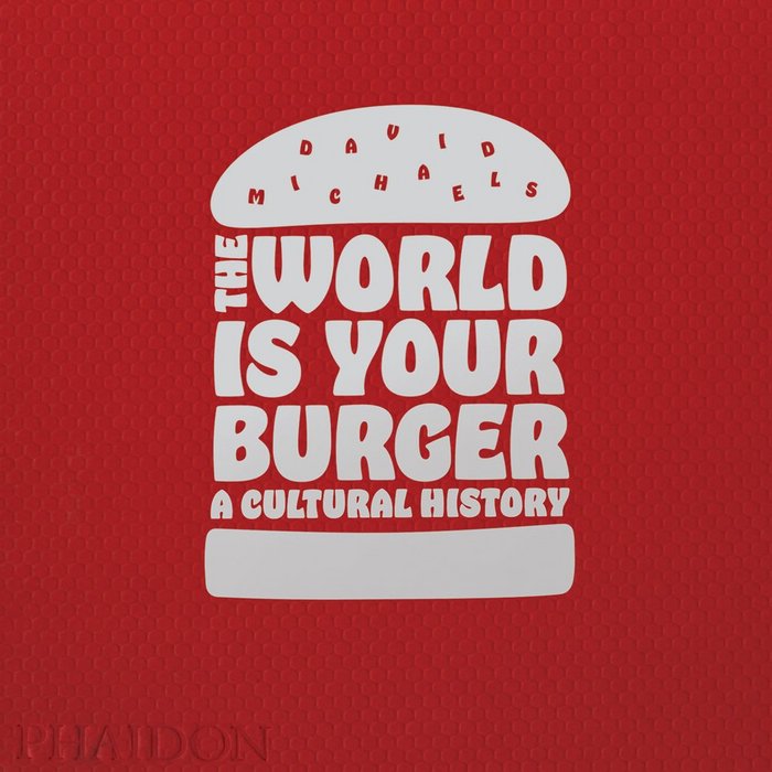 WORLD IS YOUR BURGER: A CULTURAL HISTORY, THE, de MICHAELS, DAVID | portada del libro